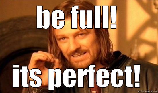 BE FULL! ITS PERFECT! Boromir