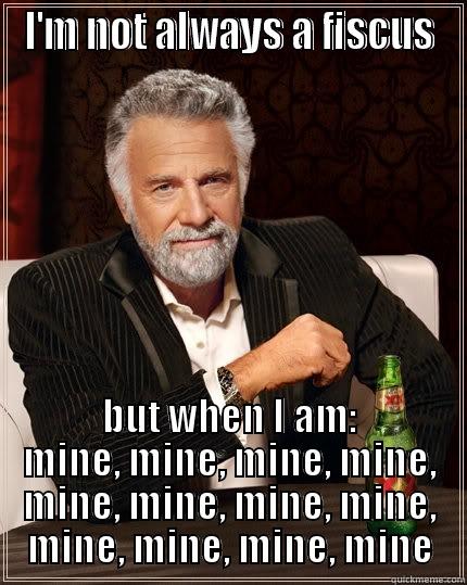 I'M NOT ALWAYS A FISCUS BUT WHEN I AM: MINE, MINE, MINE, MINE, MINE, MINE, MINE, MINE, MINE, MINE, MINE, MINE The Most Interesting Man In The World