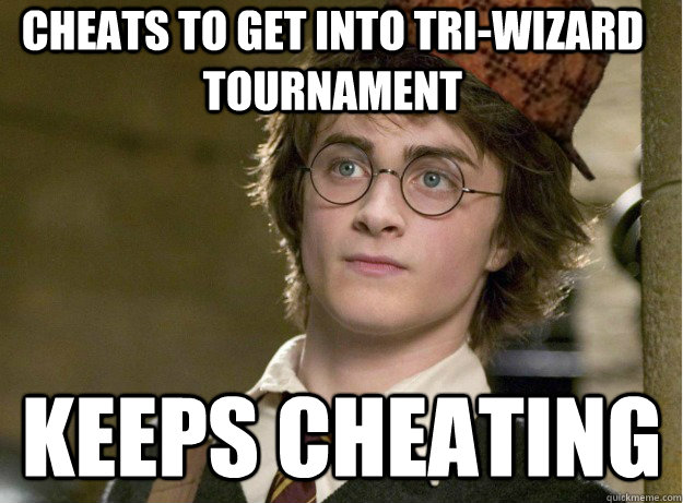 cheats to get into tri-wizard tournament keeps cheating  Scumbag Harry Potter