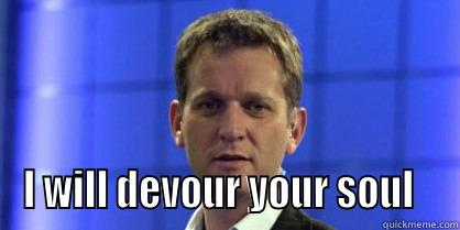  I WILL DEVOUR YOUR SOUL   Misc