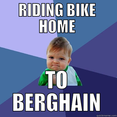 RIDING BIKE HOME TO BERGHAIN Success Kid