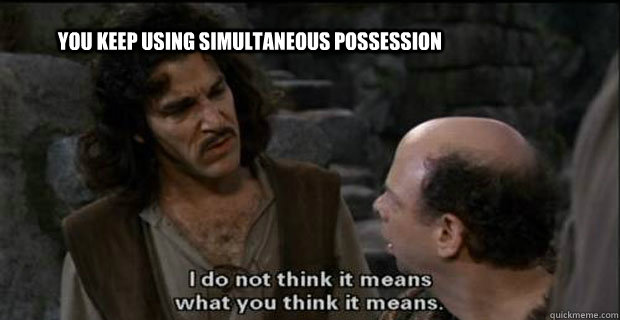 YOU KEEP USING Simultaneous possession  