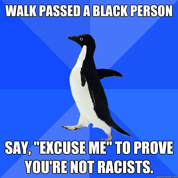 Walk passed a black person Say, 
