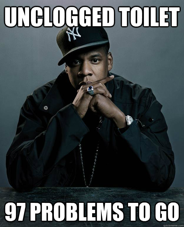 Unclogged Toilet 97 problems to go  Jay Z Problems