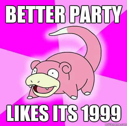 Better party likes its 1999  Slowpoke