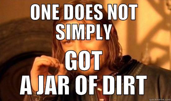 ONE DOES NOT SIMPLY GOT A JAR OF DIRT Boromir