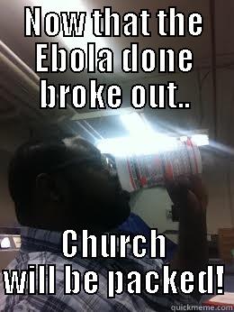 NOW THAT THE EBOLA DONE BROKE OUT.. CHURCH WILL BE PACKED! Misc