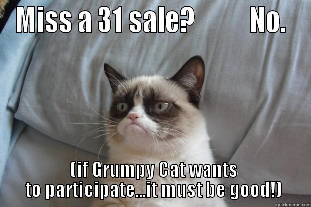 MISS A 31 SALE?           NO.  (IF GRUMPY CAT WANTS TO PARTICIPATE...IT MUST BE GOOD!) Grumpy Cat