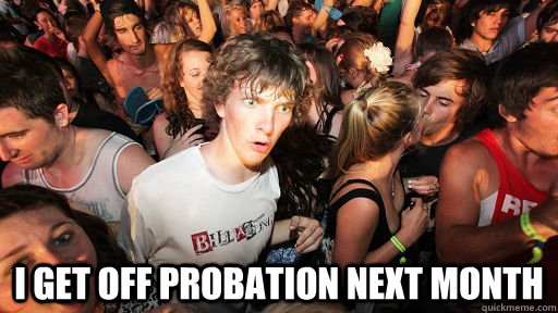  i get off probation next month  Sudden Clarity Clarence