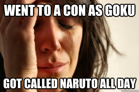 Went to a Con as Goku got called Naruto all day  First World Problems