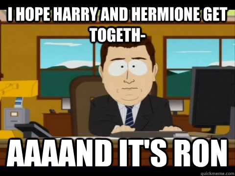 I hope Harry and Hermione get togeth-  Aaaand it's Ron - I hope Harry and Hermione get togeth-  Aaaand it's Ron  Misc