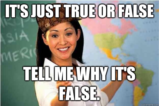 It's just true or false Tell me why it's false. - It's just true or false Tell me why it's false.  Scumbag Teacher