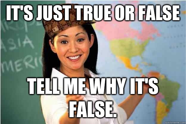 It's just true or false Tell me why it's false.  Scumbag Teacher