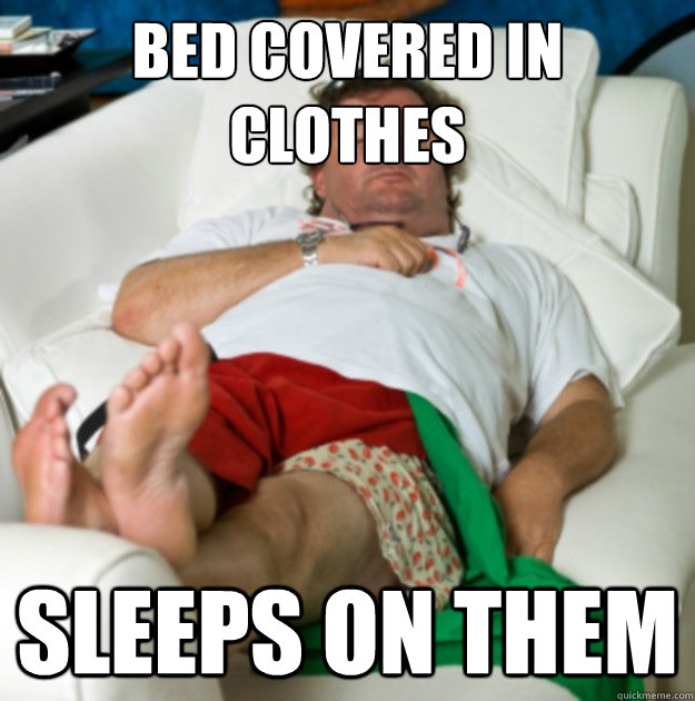 Bed covered in clothes Sleeps on them  Lazy Larry