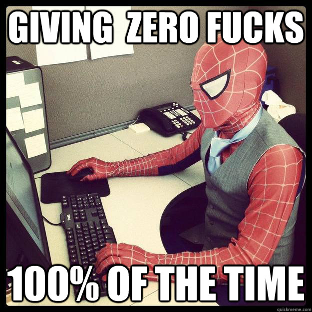 Giving  zero fucks 100% of the time  Business Spiderman