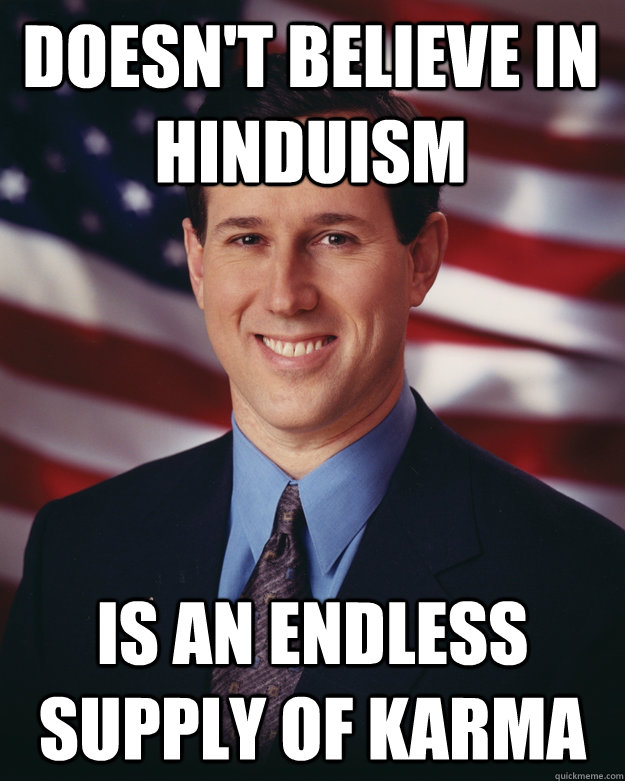 Doesn't believe in Hinduism Is an endless supply of Karma  Rick Santorum