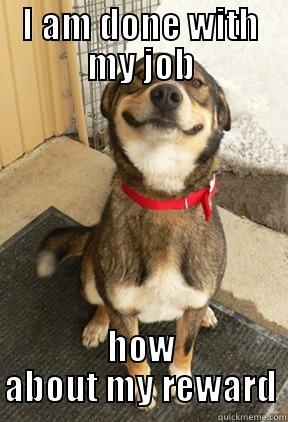 I AM DONE WITH MY JOB HOW ABOUT MY REWARD Good Dog Greg