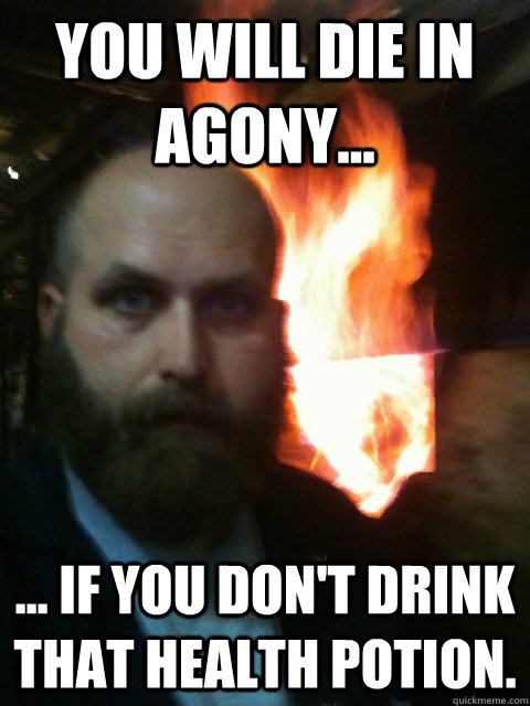 You Will Die In Agony... ... If you don't drink that health potion. - You Will Die In Agony... ... If you don't drink that health potion.  Mistaken Satan