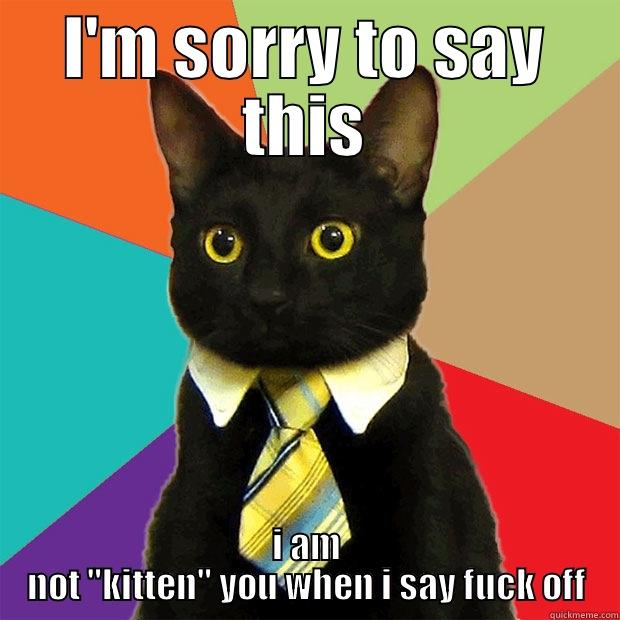 I'M SORRY TO SAY THIS I AM NOT 