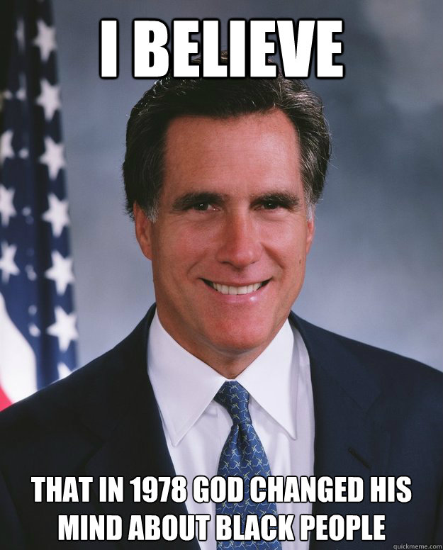 I believe that in 1978 God changed his mind about black people - I believe that in 1978 God changed his mind about black people  Misc