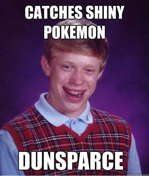Catches Shiny Pokemon dunsparce  Bad Luck Brian