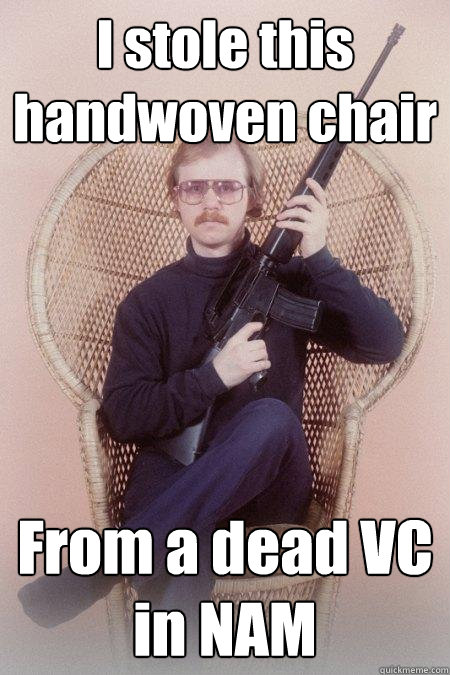 I stole this handwoven chair From a dead VC in NAM - I stole this handwoven chair From a dead VC in NAM  Sharpshooter Shawn