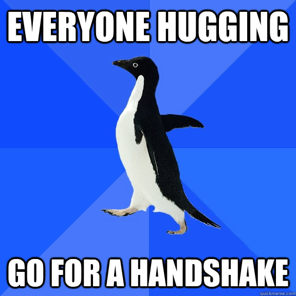 Everyone hugging go for a handshake  Socially Awkward Penguin