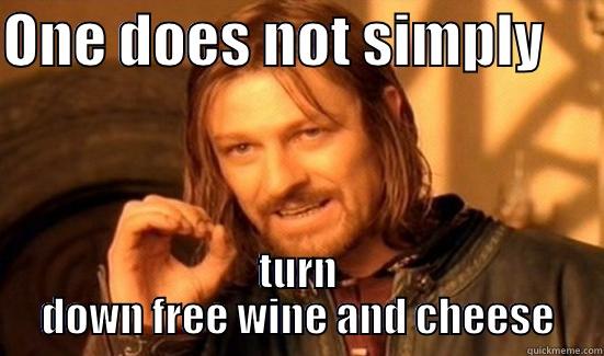 ONE DOES NOT SIMPLY      TURN DOWN FREE WINE AND CHEESE Boromir