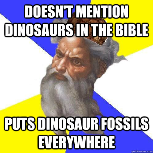 Doesn't mention dinosaurs in the bible puts dinosaur fossils everywhere  Scumbag Advice God