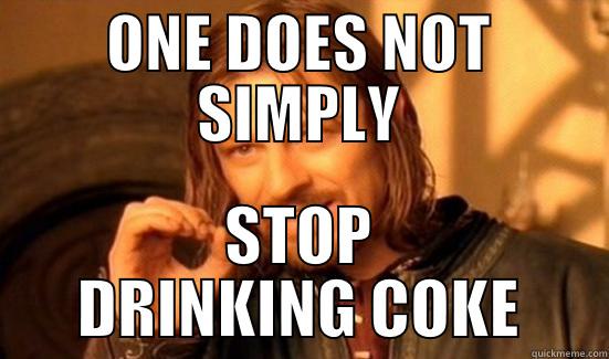 ONE DOES NOT SIMPLY STOP DRINKING COKE Boromir