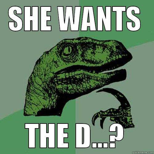SHE WANTS THE D...? Philosoraptor