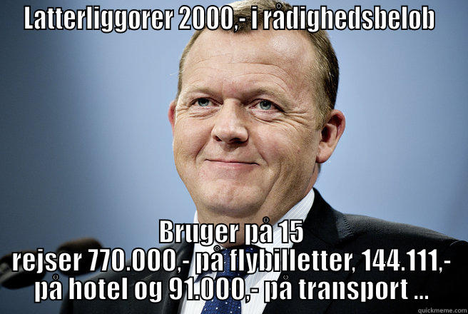 LATTERLIGGØRER 2000,- I RÅDIGHEDSBELØB  BRUGER PÅ 15 REJSER 770.000,- PÅ FLYBILLETTER, 144.111,- PÅ HOTEL OG 91.000,- PÅ TRANSPORT ... Misc
