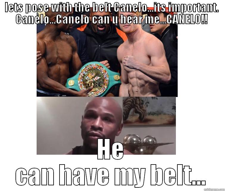 LETS POSE WITH THE BELT CANELO...ITS IMPORTANT. CANELO...CANELO CAN U HEAR ME...CANELO!! HE CAN HAVE MY BELT... Misc