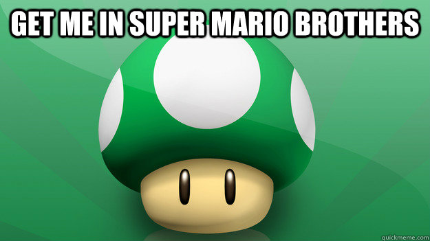get me in super mario brothers  - get me in super mario brothers   Hipster green mushroom
