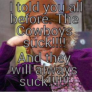  I TOLD YOU ALL BEFORE. THE COWBOYS SUCK!!!! AND THEY WILL ALWAYS SUCK!!!!!! Condescending Wonka