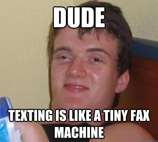 dude Texting is like a tiny fax machine  10 Guy