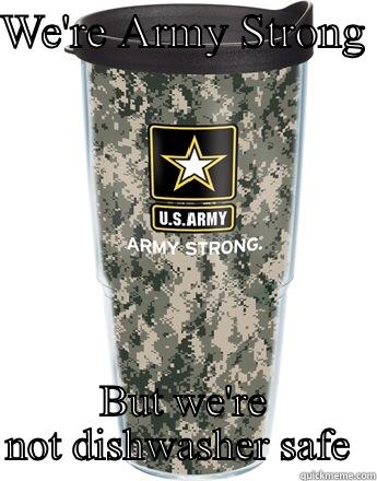 WE'RE ARMY STRONG  BUT WE'RE NOT DISHWASHER SAFE  Misc