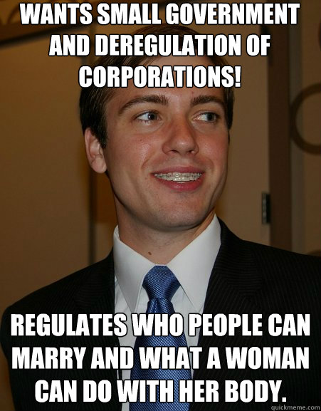 Wants small government and Deregulation of Corporations! Regulates who people can marry and what a woman can do with her body.  College Republican