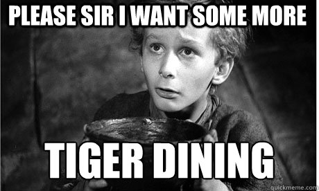 Please Sir I Want Some More TIGER DINING - Please Sir I Want Some More TIGER DINING  Oliver Twist