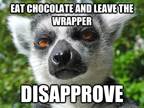 Eat Chocolate and leave the wrapper Disapprove  