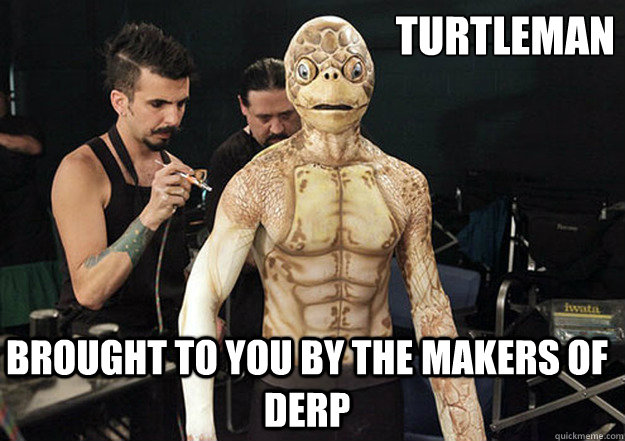 TURTLEMAN BROUGHT TO YOU BY THE MAKERS OF DERP - TURTLEMAN BROUGHT TO YOU BY THE MAKERS OF DERP  DERP TURTLE