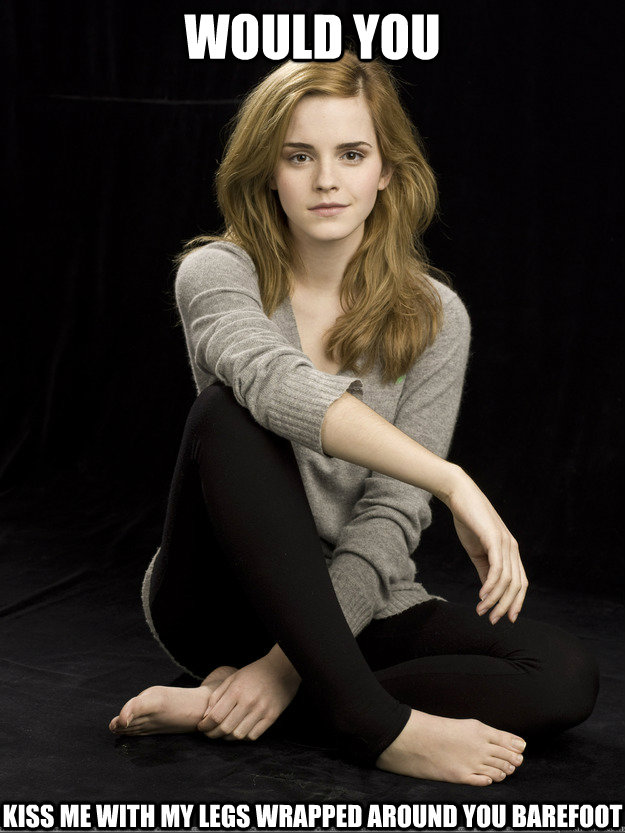would you kiss me with my legs wrapped around you barefoot  Emma Watson Feet