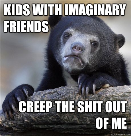 Kids with imaginary friends  Creep the shit out of me - Kids with imaginary friends  Creep the shit out of me  Confession Bear