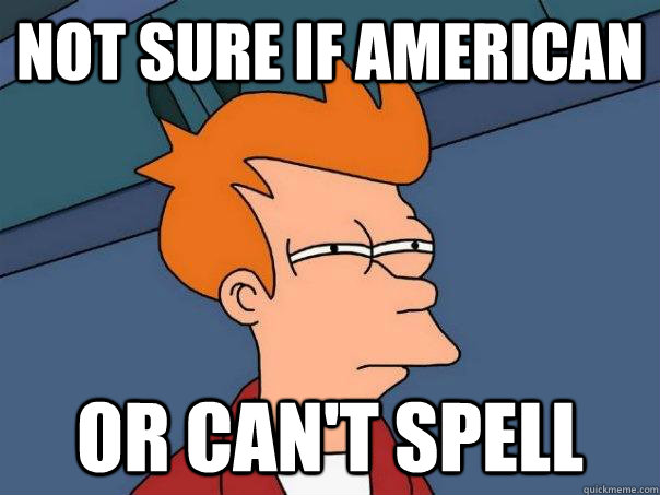 Not sure if american Or can't spell - Not sure if american Or can't spell  Futurama Fry