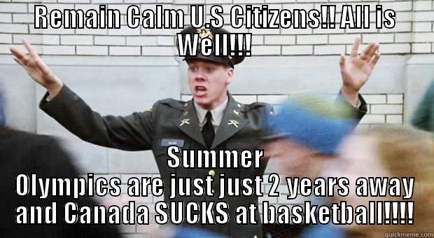 REMAIN CALM U.S CITIZENS!! ALL IS WELL!!! SUMMER OLYMPICS ARE JUST JUST 2 YEARS AWAY AND CANADA SUCKS AT BASKETBALL!!!! Misc