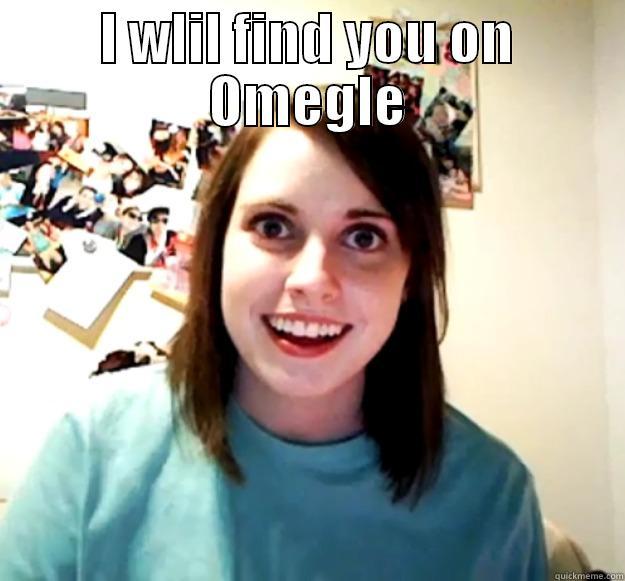 I WLIL FIND YOU ON OMEGLE  Overly Attached Girlfriend
