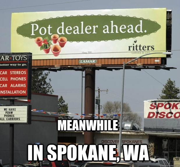 Meanwhile In Spokane, WA - Meanwhile In Spokane, WA  Pot Dealer