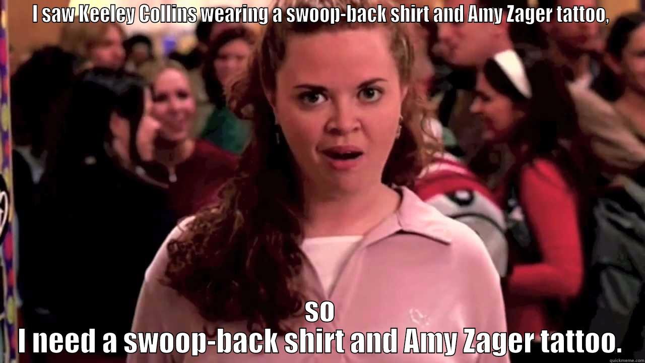 I SAW KEELEY COLLINS WEARING A SWOOP-BACK SHIRT AND AMY ZAGER TATTOO, SO I NEED A SWOOP-BACK SHIRT AND AMY ZAGER TATTOO. Misc