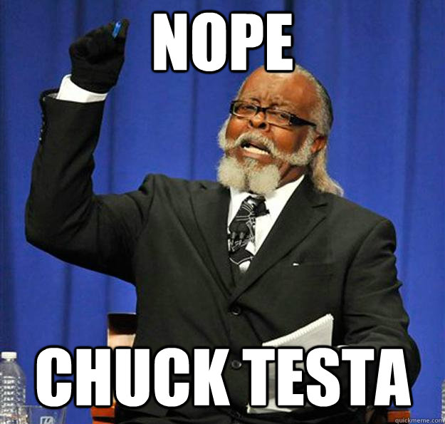 NOPE Chuck Testa  Jimmy McMillan