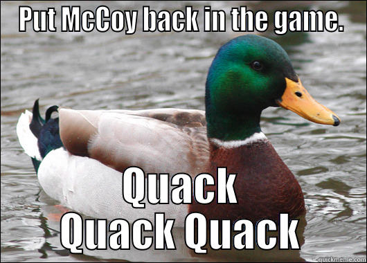PUT MCCOY BACK IN THE GAME. QUACK QUACK QUACK Actual Advice Mallard